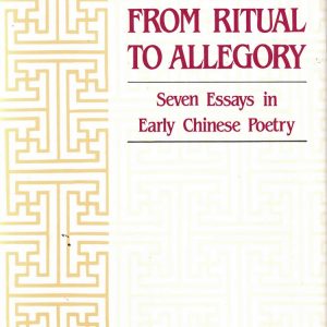 From Ritual to Allegory: Seven Essays in Early Chinese Poetry